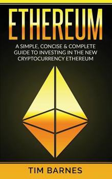 Paperback Ethereum: A Simple, Concise & Complete Guide to Investing in the New Cryptocurrency Ethereum Book