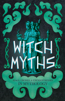 Hardcover Witch Myths: Hags, Crones, and Enchantresses in Mythology Book