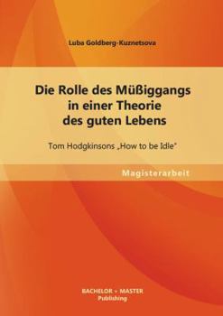 Die Rolle des Müßiggangs in einer Theorie des guten Lebens: Tom Hodgkinsons „How to be Idle"