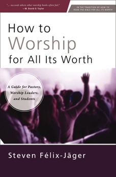 Paperback How to Worship for All Its Worth: A Guide for Pastors, Worship Leaders, and Students Book