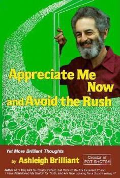 Hardcover Appreciate Me Now, and Avoid the Rush: Yet More Brilliant Thoughts Book