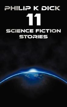 Philip K Dick - Eleven Science Fiction Stories: Beyond Lies the Wub, Beyond the Door, the Crystal Crypt, the Defenders, the Gun, the Skull, the Eyes H