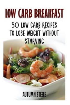 Paperback Low Carb Breakfast: 30 Low Carb Recipes To Lose Weight Without Starving Book