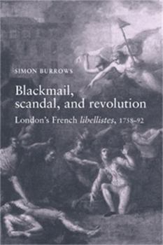 Paperback Blackmail, Scandal, and Revolution: London's French Libellistes, 1758-1792 Book