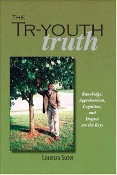 Paperback The Tr-Youth Truth: Knowledge, Apprehension, Cognition, and Dogma Are the Keys Book