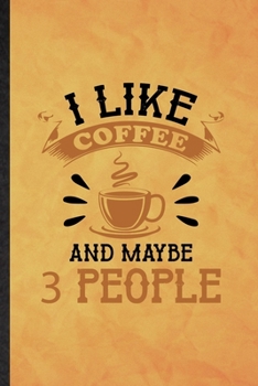 I Like Coffee and Maybe 3 People: Funny Blank Lined Baker Coffee Lover Notebook/ Journal, Graduation Appreciation Gratitude Thank You Souvenir Gag Gift, Superb Graphic 110 Pages