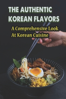 Paperback The Authentic Korean Flavors: A Comprehensive Look At Korean Cuisine Book