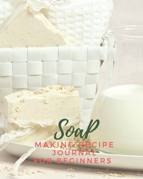 Paperback Soap Making Recipe Journal For Beginners: Write & Record Your Soapmaker's Recipe Book for Record Homemade Soap Making Book