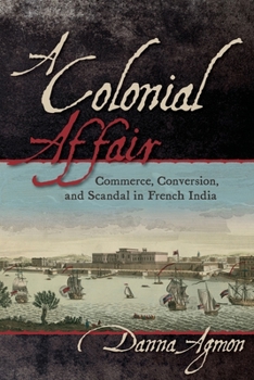 Paperback A Colonial Affair: Commerce, Conversion, and Scandal in French India Book