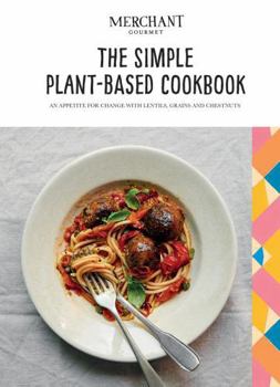 The Simple Plant-Based Cookbook: An appetite for change with lentils, grains and chestnuts