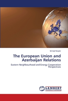 The European Union and Azerbaijan Relations: Eastern Neighbourhood and Energy Cooperation Perspectives