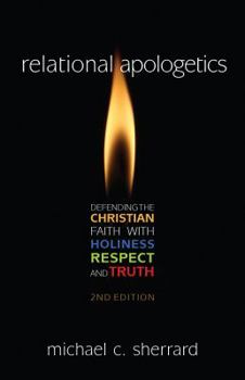 Paperback Relational Apologetics: Defending the Christian Faith with Holiness, Respect, and Truth Book