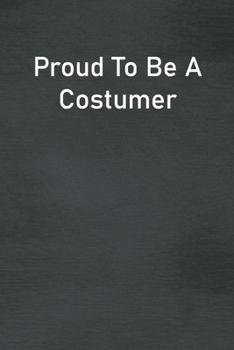 Paperback Proud To Be A Costumer: Lined Notebook For Men, Women And Co Workers Book