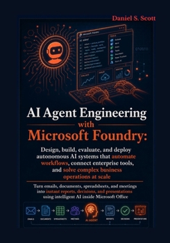 Paperback AI Agent Engineering with Microsoft Foundry: Design, build, evaluate, and deploy autonomous AI systems that automate workflows, connect enterprise too Book