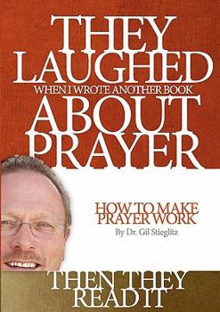 Paperback They Laughed When I Wrote Another Book About Prayer Then They Read It: How to Make Prayer Work Book