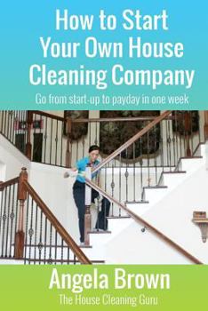 Paperback How to Start Your Own House Cleaning Company: Go from startup to payday in one week Book