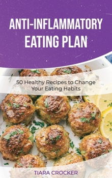 Anti-Inflammatory Eating Plan: 50 Healthy Recipes to Change Your Eating Habits