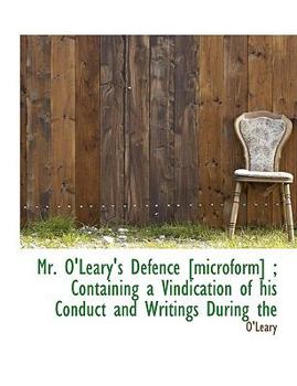 Mr O'Leary's Defence [Microform]; Containing a Vindication of His Conduct and Writings During