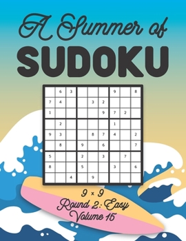 Paperback A Summer of Sudoku 9 x 9 Round 2: Easy Volume 15: Relaxation Sudoku Travellers Puzzle Book Vacation Games Japanese Logic Nine Numbers Mathematics Cros Book