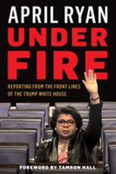 Hardcover Under Fire: Reporting from the Front Lines of the Trump White House Book