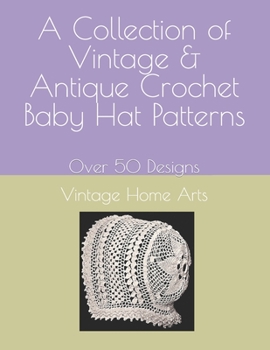 Paperback A Collection of Vintage & Antique Crochet Baby Hat Patterns: Over 50 Designs Book