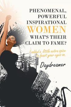 Paperback Phenomenal, Powerful Inspirational Women What's Their Claim to Fame?: I Added a Little Extra Spice to Feast Your Eyes On. Book