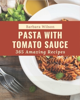 Paperback 365 Amazing Pasta with Tomato Sauce Recipes: An One-of-a-kind Pasta with Tomato Sauce Cookbook Book