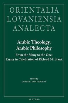Arabic Theology, Arabic Philosophy: From the Many to the One: Essays in Celebration of Richard M. Frank - Book #152 of the Orientalia Lovaniensia Analecta