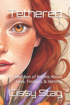 Tethered: A Collection of Poems About Love, Fixation, & Identity