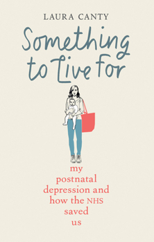 Something to Live For: My Post Natal Depression and the NHS Unit that Saved Us