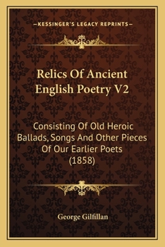Paperback Relics Of Ancient English Poetry V2: Consisting Of Old Heroic Ballads, Songs And Other Pieces Of Our Earlier Poets (1858) Book