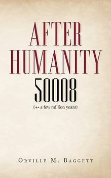 Paperback After Humanity 50008: (+- A Few Million Years) Book