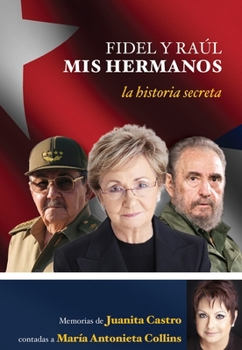 Paperback Fidel Y Raúl, MIS Hermanos. La Historia Secreta: Memorias de Juanita Castro Cont Adas a Maria Antonieta Collins.: La Historia Secreta: Memorias de Jua [Spanish] Book