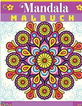 Das Mandala-Malbuch: Ein Malbuch für Erwachsene mit entspannenden Mandalas-Malvorlagen