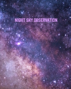 Night Sky Observation: Astronomy Journal: Stars, Space & Galaxy Observations/ Telescope Notebook