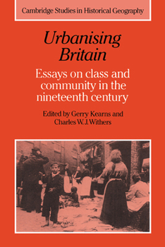 Urbanising Britain: Essays on Class and Community in the Nineteenth Century (Cambridge Studies in Historical Geography)