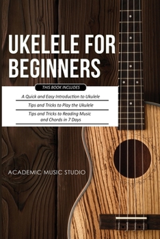 Paperback Ukulele for Beginners: 3 Books in 1 - A Quick and Easy Introduction to Ukulele + Tips and Tricks to Play the Ukulele + Reading Music and Chor Book