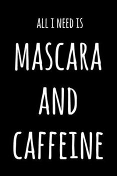 All I Need Is Mascara And Caffeine: 6x9" Lined Notebook/Journal Funny Gift Idea For Beauticians, Makeup Artists