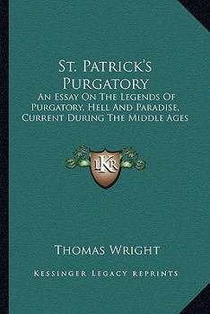 Paperback St. Patrick's Purgatory: An Essay On The Legends Of Purgatory, Hell And Paradise, Current During The Middle Ages Book