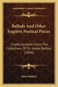 Paperback Ballads And Other Fugitive Poetical Pieces: Chiefly Scottish, From The Collections Of Sir James Balfour (1834) Book