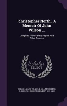 Hardcover 'christopher North', A Memoir Of John Wilson ...: Compiled From Family Papers And Other Sources Book