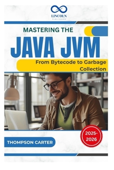 Mastering the Java JVM: From Bytecode to Garbage Collection