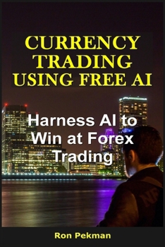 Paperback Currency Trading Using Free AI: Harness AI to Win at Forex Trading Book