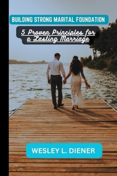 Building A Strong Marital Foundation: 5 Proven Principles for a Lasting Marriage