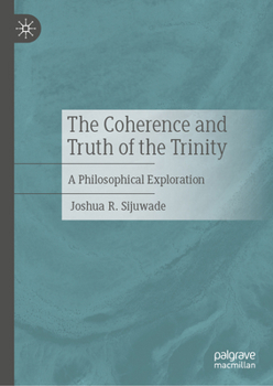 Hardcover The Coherence and Truth of the Trinity: A Philosophical Exploration Book