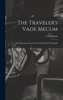 Hardcover The Traveler's Vade Mecum: Or, Instantaneous Letter Writer By Mail Or Telegraph Book