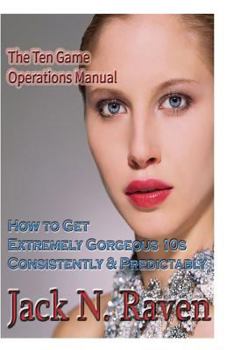 Paperback The TEN Game Operations Manual: How To Get Extremely Gorgeous 10s Consistently and Predictably! Book