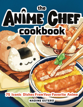 Hardcover The Anime Chef Cookbook: 75 Iconic Dishes from Your Favorite Anime Book