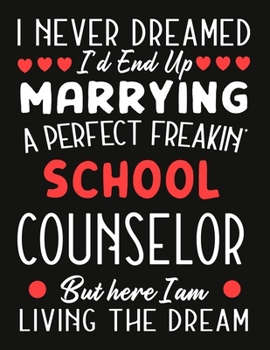 Paperback i never dreamed i'd end up marrying a perfect freakin school Counselor But Here I am Living The Dream: notebook journal funny Valentine school Counsel Book