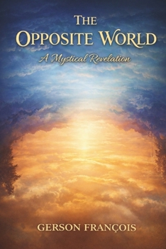 The Opposite World, A Mystical Revelation: Beyond the Visible Horizon